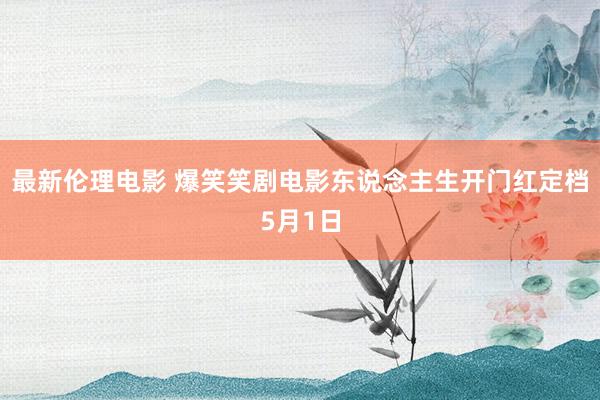 最新伦理电影 爆笑笑剧电影东说念主生开门红定档5月1日